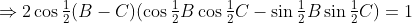 \Rightarrow2\cos\tfrac12(B-C)(\cos\tfrac12B\cos\tfrac12C-\sin\tfrac12B\sin\tfrac12C)=1