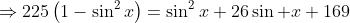 \Rightarrow225\left(1-\sin^2x\right)=\sin^2x+26\sin x+169