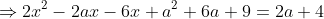 \Rightarrow2x^2-2ax-6x+a^2+6a+9=2a+4