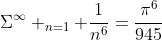 \Sigma^\infty _{n=1} \frac{1}{n^6}=\frac{\pi^6}{945}