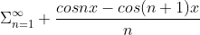 \Sigma^{\infty}_{n=1} \frac{cos{nx}-cos{(n+1)x}}{n}