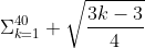 \Sigma^{40}_{k=1} \sqrt\frac{3k-3}{4}