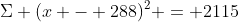 \Sigma (x - 288)^2 = 2115
