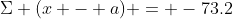 \Sigma (x - a) = -73.2