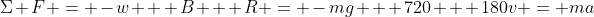 \Sigma F = -w + B + R = -mg + 720 + 180v = ma