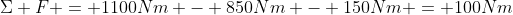 \Sigma F = 1100Nm - 850Nm - 150Nm = 100Nm