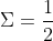 \Sigma=\frac12