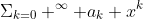 \Sigma_{k=0} ^\infty a_k x^k