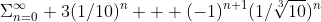 \Sigma_{n=0}^{\infty} {3(1/10)^n} + (-1)^{n+1}(1/\sqrt[3]{10})^n