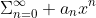 \Sigma_{n=0}^{\infty} a_nx^n