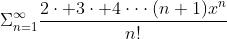 \Sigma_{n=1}^{\infty}\frac{2\cdot 3\cdot 4\cdot\cdot\cdot(n+1)x^n}{n!}