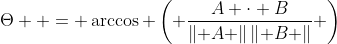 \Theta  = \arccos \left( {\frac{{A \cdot B}}{{\left\| A \right\|\left\| B \right\|}}} \right)