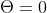 \Theta=0