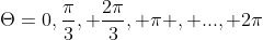 \Theta=0,\frac{\pi}{3}, \frac{2\pi}{3}, \pi , ..., 2\pi