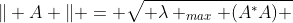 \Vert A \Vert = \sqrt{ \lambda _{max} (A^*A) }