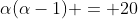 \alpha(\alpha-1) = 20