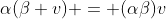 \alpha(\beta v) = (\alpha\beta)v