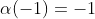 \alpha(-1)=-1