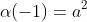 \alpha(-1)=a^2