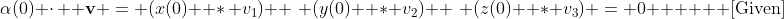 \alpha(0) \cdot\,  \mathbf{v} = (x(0)  *\, v_1) +\,\, (y(0)  * v_2) +\,\, (z(0)  * v_3) = 0  \text{    [Given]}