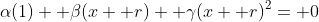 \alpha(1)+ \beta(x+ r)+ \gamma(x+ r)^2= 0