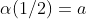 \alpha(1/2)=a