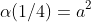 \alpha(1/4)=a^2