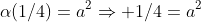 \alpha(1/4)=a^2\Rightarrow 1/4=a^2