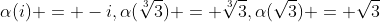 \alpha(i) = -i,\alpha(\sqrt[3]{3}) = \sqrt[3]{3},\alpha(\sqrt{3}) = \sqrt{3}