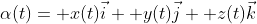 \alpha(t)= x(t)\vec{i}+ y(t)\vec{j}+ z(t)\vec{k}