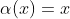 \alpha(x)=x
