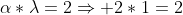 \alpha*\lambda=2\Rightarrow 2*1=2