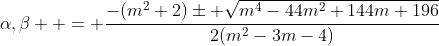 \alpha,\beta  = \frac{-(m^2+2)\pm \sqrt{m^4-44m^2+144m+196}}{2(m^2-3m-4)}