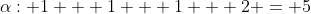 \alpha: 1 + 1 + 1 + 2 = 5