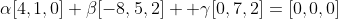 \alpha[4,1,0]+\beta[-8,5,2] +\gamma[0,7,2]=[0,0,0]