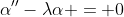 \alpha^{\prime\prime}-\lambda\alpha = 0