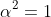 \alpha^{2}=1