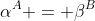 \alpha^{A} = \beta^{B}