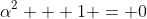 \alpha^2 + 1 = 0