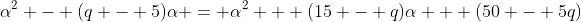 \alpha^2 - (q - 5)\alpha = \alpha^2 + (15 - q)\alpha + (50 - 5q)