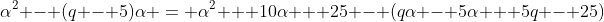 \alpha^2 - (q - 5)\alpha = \alpha^2 + 10\alpha + 25 - (q\alpha - 5\alpha + 5q - 25)