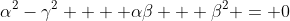 \alpha^2-\gamma^2 +  \alpha\beta + \beta^2 = 0