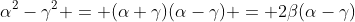 \alpha^2-\gamma^2 = (\alpha+\gamma)(\alpha-\gamma) = 2\beta(\alpha-\gamma)