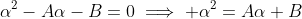 \alpha^2-A\alpha-B=0\implies \alpha^2=A\alpha+B
