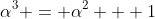 \alpha^3 = \alpha^2 + 1