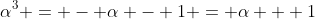 \alpha^3 = - \alpha - 1 = \alpha + 1