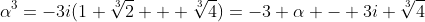 \alpha^3=-3i(1+\sqrt[3]{2} + \sqrt[3]{4})=-3 \alpha - 3i \sqrt[3]{4}