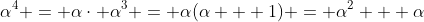 \alpha^4 = \alpha\cdot \alpha^3 = \alpha(\alpha + 1) = \alpha^2 + \alpha