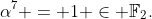 \alpha^7 = 1 \in \mathbb{F}_2.