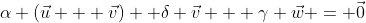 \alpha (\vec{u} + \vec{v})+ \delta \vec{v} + \gamma \vec{w} = \vec{0}